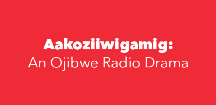 Aakoziiwigamig: An Ojibwe Radio Drama | The University of Winnipeg