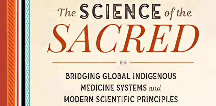 The Science of the Scared: Bridging Global Indigenous Medicine Systems and Modern Scientific Principles